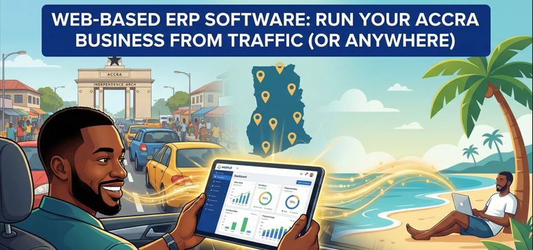 Web-Based ERP Software: Run Your Accra Business from Traffic (Or Anywhere)